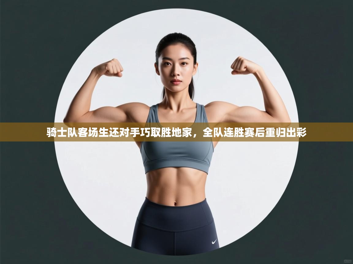 骑士队客场生还对手巧取胜地家，全队连胜赛后重归出彩  第2张