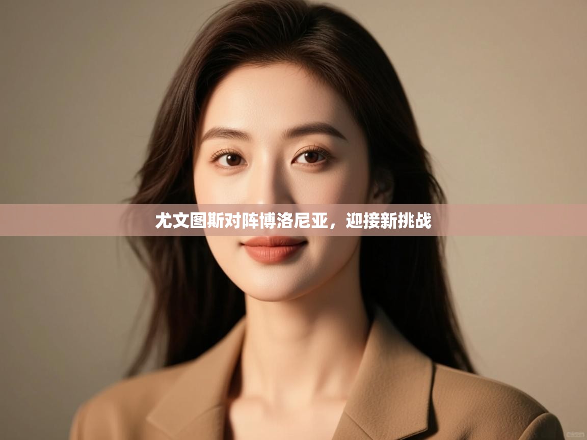 尤文图斯对阵博洛尼亚,迎接新挑战 第2张