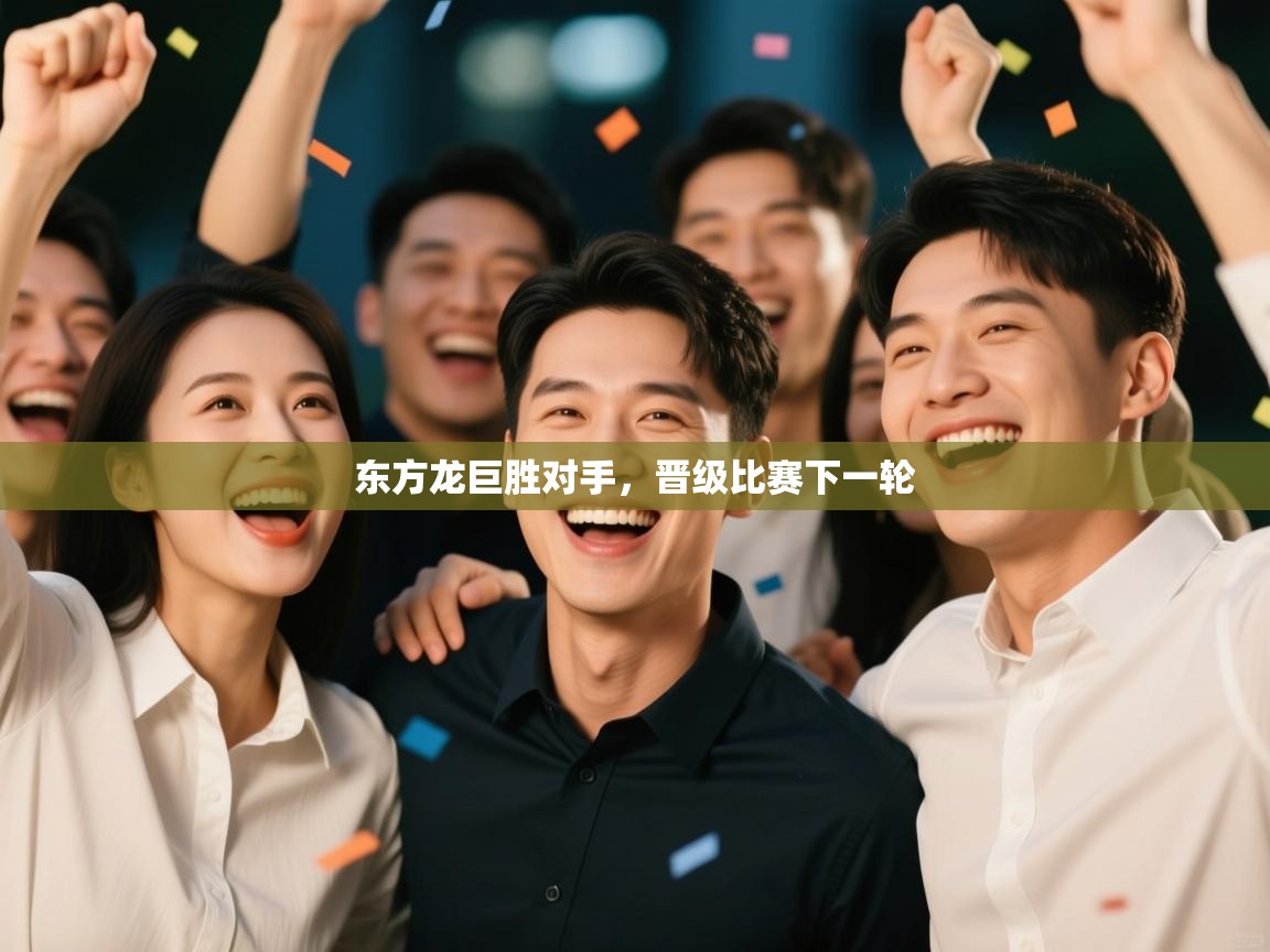 东方龙巨胜对手，晋级比赛下一轮  第1张