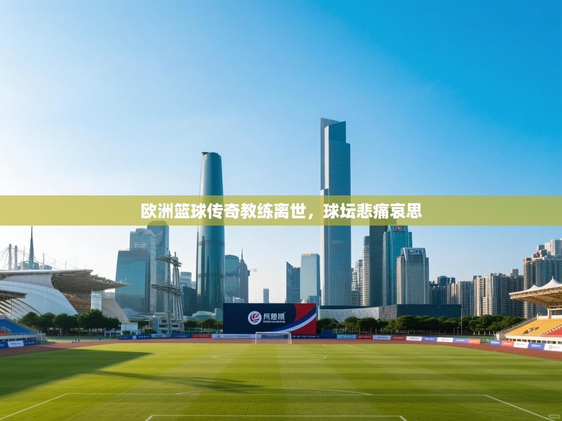 欧洲篮球传奇教练离世，球坛悲痛哀思  第1张