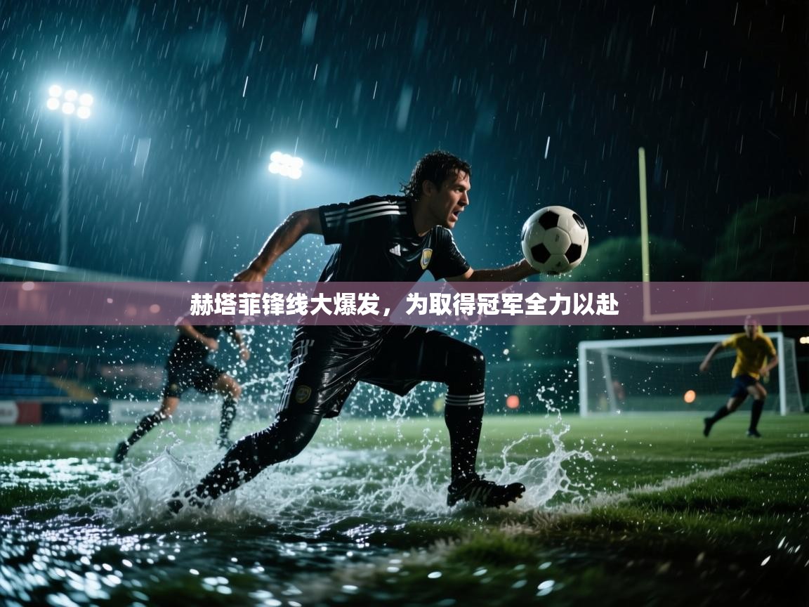 赫塔菲锋线大爆发，为取得冠军全力以赴  第2张